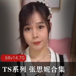 某推人气王伪娘天花板（TS张思妮）最新妖媚合集